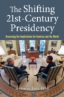 The Shifting Twenty-First Century Presidency : Assessing the Implications for America and the World - Book