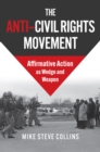The Anti-Civil Rights Movement : Affirmative Action as Wedge and Weapon - Book