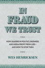 In Fraud We Trust : How Leads in Politics, Business, and Media Profit from Lies-and How to Stop Them - Book