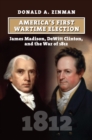 America's First Wartime Election : James Madison, DeWitt Clinton, and the War of 1812 - Book