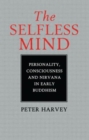 The Selfless Mind : Personality, Consciousness and Nirvana in Early Buddhism - Book