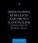 Missionaries, Rebellion and Proto-Nationalism : James Long of Bengal - Book