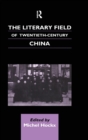 The Literary Field of Twentieth Century China - Book