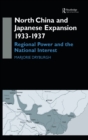 North China and Japanese Expansion 1933-1937 : Regional Power and the National Interest - Book