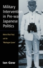 Military Intervention in Pre-War Japanese Politics : Admiral Kato Kanji and the 'Washington System' - Book