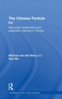 The Chinese Particle Le : Discourse Construction and Pragmatic Marking in Chinese - Book