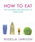 How to Eat : Pleasures and Principles of Good Food - Book