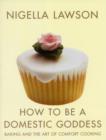How to be a Domestic Goddess : Baking and the Art of Comfort Cooking - Book