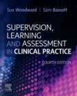 Supervision, Learning and Assessment in Clinical Practice : A Guide for Nurses, Midwives and Other Health Professionals - Book