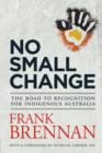 No Small Change: The Road to Recognition for Indigenous Australia - Book