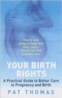 Birth Rights : A Guide to Getting the Best Possible Care for You and Your Child - Book