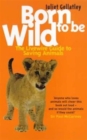 Born to be Wild : The Livewire Guide to Saving Animals - Book