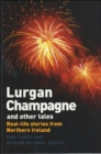 Lurgan Champagne and Other Tales : Real Life Stories from Northern Ireland - Book