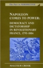 Napoleon Comes to Power : Democracy and Dictatorship in Revolutionary France, 1795-1804 - Book