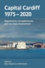 Capital Cardiff 1975-2020 : Regeneration, Competitiveness and the Urban Environment - Book