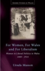 For Women, For Wales and For Liberalism : Women in Liberal Politics in Wales, 1880-1914 - Book