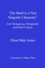 'The Bard is a Very Singular Character' : Iolo Morganwg, Marginalia and Print Culture - eBook