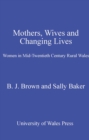 Mothers, Wives and Changing Lives : Women in Mid-Twentieth Century Rural Wales - eBook