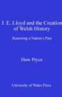J. E. Lloyd and the Creation of Welsh History : Renewing a Nation's Past - eBook