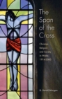 The Span of the Cross : Christian Religion and Society in Wales 1914-2000 - Book