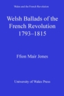 Welsh Ballads of the French Revolution : 1793-1815 - eBook