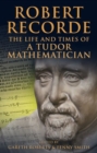 Robert Recorde : The Life and Times of a Tudor Mathematician - Book
