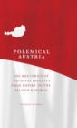 Polemical Austria : The Rhetorics of National Identity from Empire to the Second Republic - Book