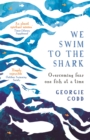 We Swim to the Shark : Overcoming fear one fish at a time - Book