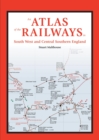 An Atlas of the Railways in South West and Central Southern England - Book