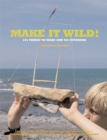 Make it Wild! : 101 Things to Make and Do Outdoors - Book