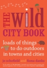 The Wild City Book : Fun Things to do Outdoors in Towns and Cities - Book
