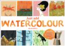 Just Add Watercolour : Inspiration & Painting Techniques from Contemporary Artists - Book