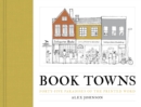 Book Towns : Forty Five Paradises of the Printed Word - Book