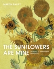 The Sunflowers Are Mine : The Story of Van Gogh's Masterpiece - Book