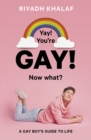 Yay! You're Gay! Now What? : A Gay Boy's Guide to Life - eBook