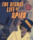 The Secret Life of Spies : Uncover True Stories of Secrecy and Espionage Inspired by 20 Real-Life Spies. - Book