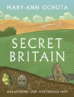 Secret Britain : Unearthing our Mysterious Past - eBook