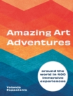 Amazing Art Adventures : Around the world in 400 immersive experiences - Book