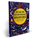 Atlas of Record-Breaking Adventures : A collection of the BIGGEST, FASTEST, LONGEST, TOUGHEST, TALLEST and MOST DEADLY things from around the world - Book