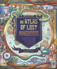 An Atlas of Lost Kingdoms : Discover Mythical Lands, Lost Cities and Vanished Islands Volume 1 - Book