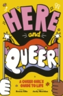 Here and Queer : A Queer Girl's Guide to Life - Book