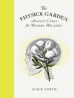 The Physick Garden : Ancient Cures for Modern Maladies - Book