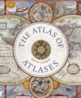 The Atlas of Atlases : Exploring the most important atlases in history and the cartographers who made them - Book