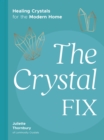 The Crystal Fix : Healing Crystals for the Modern Home - Book