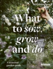 What to Sow, Grow and Do : A seasonal garden guide Volume 4 - Book