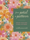 From Petal to Pattern : Design your own floral patterns. Draw on nature. - Book
