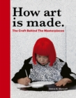 How Art is Made : The Craft Behind the Masterpieces - Book