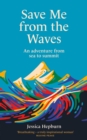 Save Me from the Waves : An adventure from sea to summit - Book
