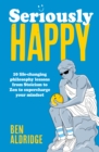 Seriously HAPPY : 10 life-changing philosophy lessons from Stoicism to Zen to supercharge your mindset - Book