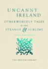 Uncanny Ireland : Otherworldly Tales of the Strange and Sublime - Book